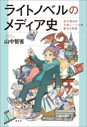 ライトノベルのメディア史　若年層向け文庫レーベルの誕生と発展