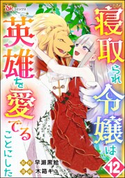 寝取られ令嬢は英雄を愛でることにした コミック版（分冊版）　【第12話】
