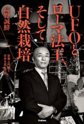 ＵＦＯとローマ法王、そして自然栽培 空飛ぶ円盤で日本を変えた男