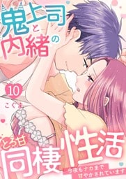 鬼上司と内緒のとろ甘同棲性活～今夜もナカまで甘やかされています～ 10