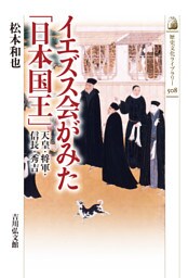 イエズス会がみた「日本国王」　－天皇・将軍・信長・秀吉－