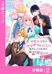 攻略不可能なクソゲーのヒロインに転生していたので、殺される前に離脱したい【分冊版】２