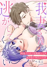 我妻さんが逃がしてくれない 肉食イケオジは何回シても足りないみたいです【電子単行本版】