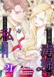社交界の毒婦とよばれる私～素敵な辺境伯令息に腕を折られたので、責任とってもらいます～［ばら売り］　第21話