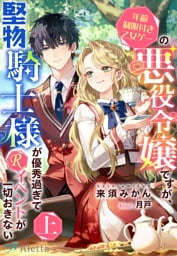 年齢制限付き乙女ゲーの悪役令嬢ですが、堅物騎士様が優秀過ぎてRイベントが一切おきない　上
