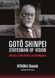 Goto Shinpei, Statesman of Vision: Research, Public Health, and Development