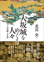 大坂城をめぐる人々　その事跡と生涯
