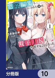 窓際編集とバカにされた俺が、双子JKと同居することになった【分冊版】　10