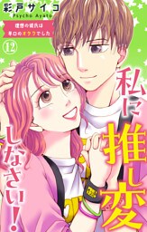 私に推し変しなさい！ 理想の彼氏は早口のオタクでした 12