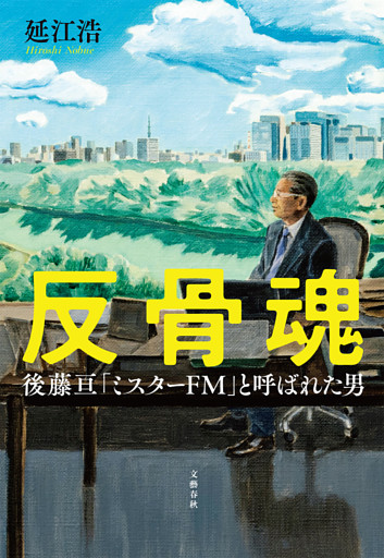 反骨魂　後藤亘 「ミスターFM」と呼ばれた男