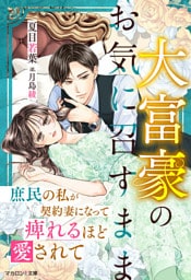 大富豪のお気に召すまま～庶民の私が契約妻になって痺れるほど愛されて～