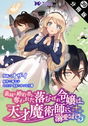 義妹に婚約者を奪われた落ちこぼれ令嬢は、天才魔術師に溺愛される（コミック） 分冊版 39