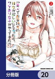 「美人でお金持ちの彼女が欲しい」と言ったら、ワケあり女子がやってきた件。【分冊版】　20