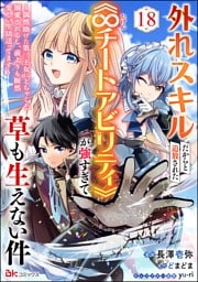 外れスキルだからと追放された《∞チートアビリティ》が強すぎて草も生えない件 ～偶然助けた第三王女にどちゃくそ溺愛されるし、前よりも断然楽しい生活送ってます～ コミック版（分冊版）　【第18話】
