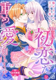 傷だらけの王子を救ったら「君が初恋だ」と重めの愛を刻まれました【全年齢版】