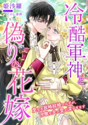 冷酷軍神と偽りの花嫁 ～愛なき政略結婚のはずが、冷徹な夫の愛が深すぎます～