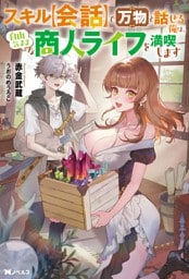 スキル【会話】で万物と話せる俺は、自由気ままな商人ライフを満喫します（ノベル） 【電子書籍限定特典SS付き】
