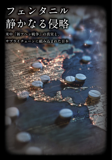 フェンタニル 静かなる侵略　米中「新アヘン戦争」の真実と、サプライチェーンに組み込まれた日本