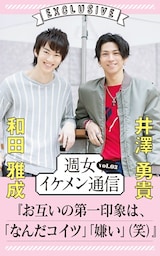 週女イケメン通信 vol.03 和田雅成 × 井澤勇貴