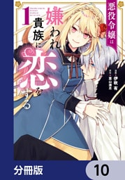 悪役令嬢は嫌われ貴族に恋をする【分冊版】　10