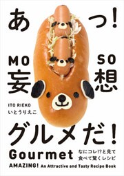 あっ！　妄想グルメだ！　なにコレ！？と見て食べて驚くレシピ