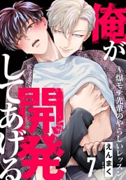 俺が開発してあげる～爆モテ先輩のやらしいレッスン７