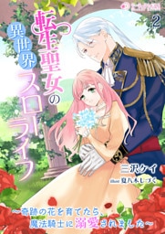 転生聖女の異世界スローライフ～奇跡の花を育てたら、魔法騎士に溺愛されました～（２）
