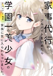 家事代行のアルバイトを始めたら学園一の美少女の家族に気に入られちゃいました。（1）
