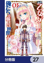 あの乙女ゲーは俺たちに厳しい世界です【分冊版】　27