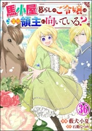 馬小屋暮らしのご令嬢は案外領主に向いている？ コミック版 （分冊版）　【第36話】