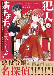 【合本版】犯人はあなたじゃなくて？～悪役令嬢の私は今日も第一容疑者として断罪されかける～（描き下ろしおまけ付き）（5）