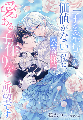 「子を産むしか価値がない」私に、公爵様は愛ある子作りをご所望です