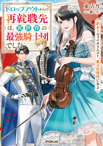 ドロップアウトからの再就職先は、異世界の最強騎士団でした　訳ありヴァイオリニスト、魔力回復役になる