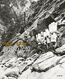 伊藤正一写真集　源流の記憶　「黒部の山賊」と開拓時代