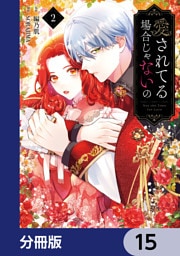 愛されてる場合じゃないの【分冊版】　15