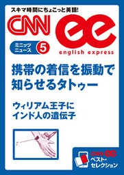 ［音声DL付き］ 携帯の着信を振動で知らせるタトゥー／ウィリアム王子にインド人の遺伝子（CNNee ベスト・セレクション　ミニッツニュース5）