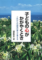 子どもの心がかがやくとき　これからの幼児の育ちを考える