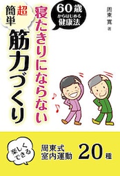 60歳からはじめる寝たきりにならない超簡単筋力づくり 1日10分 楽しくできる周東式室内運動20種