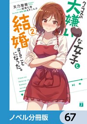 クラスの大嫌いな女子と結婚することになった。【ノベル分冊版】　67