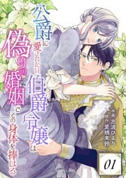 公爵に愛されたい伯爵令嬢は偽りの婚姻でその身体を捧げる 1
