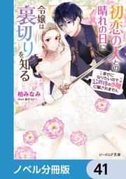 初恋の人との晴れの日に令嬢は裏切りを知る【ノベル分冊版】　41