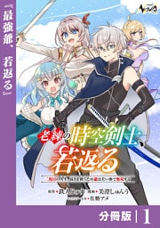 老練の時空剣士、若返る【分冊版】1