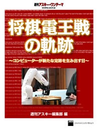将棋電王戦の軌跡　～コンピューターが新たな定跡を生み出す日～　週刊アスキー・ワンテーマ