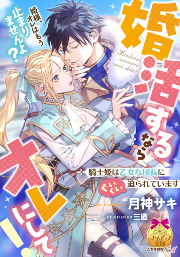 婚活するならオレにして！　騎士姫は乙女な団長にぐいぐい迫られています