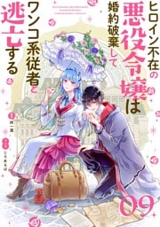 ヒロイン不在の悪役令嬢は婚約破棄してワンコ系従者と逃亡する【単話】（９）