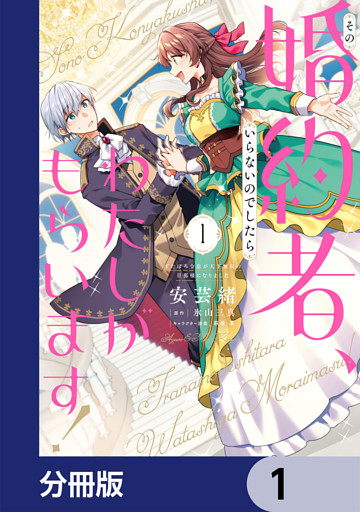 その婚約者、いらないのでしたらわたしがもらいます！ ずたぼろ令息が天下無双の旦那様になりました【分冊版】