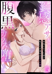 鈍感アサちゃんは腹黒カラスの手に堕ちる～本気になった彼が私にだけ見せるオスの顔～第5話