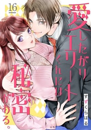 愛したがりエリートくんには秘密がある。(16)