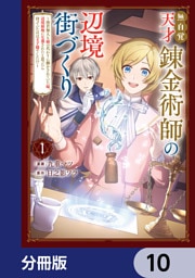 無自覚天才錬金術師の辺境街づくり【分冊版】　10