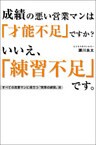 成績の悪い営業マンは「才能不足」ですか? いいえ、「練習不足」です。